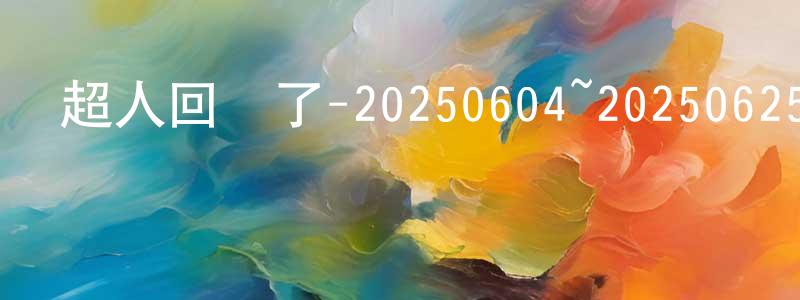 陳開甲的動漫綜藝大全,超人回來了-20250604~20250625迅雷下載_深夜電影